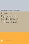 Planetary Equatorium of Jamshid Ghiyath Al-Din Al-Kashi (d. 1429) : an edition of the anonymous Persian manuscript 75 (44b) in the Garett Collection at Princeton University : being a description of two computing instruments, the plate of heavens and the plate of conjunctions