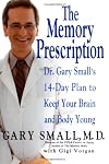 The Memory Prescription: Dr. Gary Small's 14-Day Plan to Keep Your Brain and Body Young
