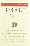 The Fine Art Of Small Talk How To Start A Conversation Keep It Going Build Networking Skills And Leave A Positive Impression