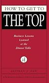 How to Get to the Top: Business Lessons Learned at the Dinner Table (Fox Business Library)