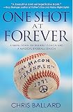 One Shot At Forever A Small Town An Unlikely Coach And A Magical Baseball Season