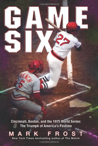Game Six: Cincinnati, Boston, and the 1975 World Series: The Triumph of America's Pastime book cover