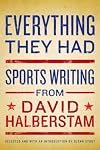 Everything They Had: Sports Writing from David Halberstam