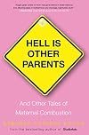 Hell Is Other Parents: And Other Tales of Maternal Combustion