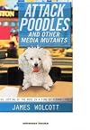 Attack Poodles and Other Media Mutants: The Looting of the News In a Time of Terror