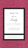 How To Be A Lady Revised And Expanded A Contemporary Guide To Common Courtesy The Gentlemanners Series