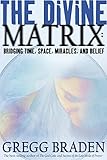 The Divine Matrix Bridging Time Space Miracles And Belief
