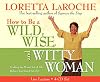 How to Be A Wild, Wise, and Witty Woman 4-CD: Making the Most Out of Life Before You Run Out of It