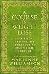 A Course In Weight Loss: 21 Spiritual Lessons for Surrendering Your Weight Forever