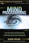 Mind Programming: From Persuasion and Brainwashing, to Self-Help and Practical Metaphysics - Eldon Taylor