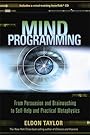 Mind Programming: From Persuasion and Brainwashing, to Self-Help and Practical Metaphysics - Eldon Taylor