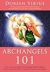 Archangels 101: How to Connect Closely with Archangels Michael, Raphael, Gabriel, Uriel, and Others for Healing, Protection, and Guidance
