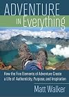 Adventure in Everything: How the Five Elements of Adventure Create a Life of Authenticity, Purpose, and Inspiration
