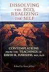Dissolving the Ego, Realizing the Self: Contemplations from the Teachings of David R. Hawkins, M.D., Ph.D.