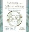 Self-Hypnosis And Subliminal Technology: A How-to Guide for Personal-Empowerment Tools You Can Use Anywhere!