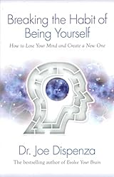 Breaking the Habit of Being Yourself de Joe Dispenza