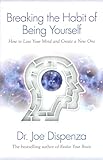 Breaking The Habit Of Being Yourself How To Lose Your Mind And Create A New One