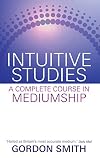 Intuitive Studies: A Complete Course in Mediumship