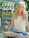 Crazy Sexy Juice 100 Simple Juice Smoothie Nut Milk Recipes To Supercharge Your Health