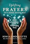 Uplifting Prayers to Light Your Way: 200 Invocations for Challenging Times