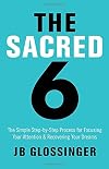 The Sacred Six: The Simple Step-by-Step Process for Focusing Your Attention and Recovering Your Dreams