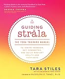 Guiding Strala The Yoga Training Manual To Ignite Freedom Get Connected And Build Radiant Health And Happiness