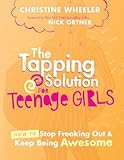 The Tapping Solution For Teenage Girls How To Stop Freaking Out And Keep Being Awesome