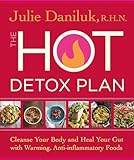 The Hot Detox Plan Cleanse Your Body And Heal Your Gut With Warming Antiinflammatory Foods