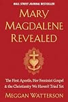 Mary Magdalene Revealed: The First Apostle, Her Feminist Gospel & the Christianity We Haven't Tried Yet