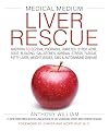 Medical Medium Liver Rescue: Answers to Eczema, Psoriasis, Diabetes, Strep, Acne, Gout, Bloating, Gallstones, Adrenal Stress, Fatigue, Fatty Liver, Weight Issues, SIBO & Autoimmune Disease