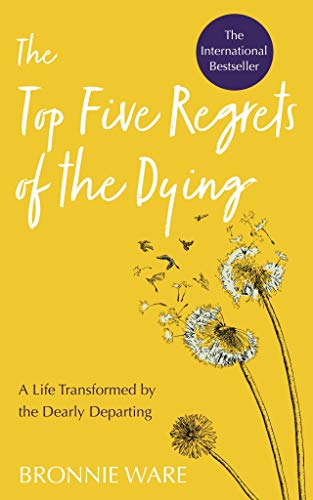 Top Five Regrets Of The Dying A Life Transformed By The Dearly