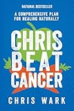 Chris Beat Cancer A Comprehensive Plan For Healing Naturally