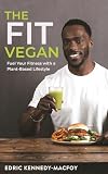 The Fit Vegan: Fuel Your Fitness with a Plant-Based Lifestyle