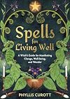 Spells for Living Well: A Witch's Guide for Manifesting Change, Well-being, and Wonder