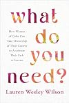 What Do You Need?: How Women of Color Can Take Ownership of Their Careers to Accelerate Their Path to Success