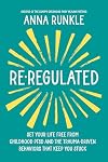Re-Regulated: Set Your Life Free from Childhood PTSD and the Trauma-Driven Behaviors That Keep You Stuck