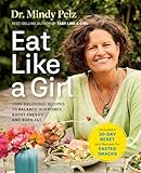 Eat Like a Girl: 100+ Delicious Recipes to Balance Hormones, Boost Energy, and Burn Fat