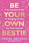 Be Your Own Bestie: A No-Nonsense Guide to Changing the Way You Treat Yourself