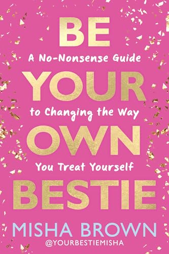 Be Your Own Bestie : by Brown, Misha