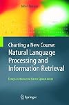 Charting a New Course: Natural Language Processing and Information Retrieval: Essays in Honour of Karen Spärck Jones
