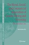 The Moral, Social, and Commercial Imperatives of Genetic Testing and Screening: The Australian Case (International Library of Ethics, Law, and the New Medicine)
