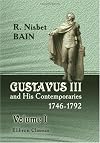 Gustavus III and His Contemporaries, 1746-1792: An Overlooked Chapter of Eighteenth Century History. Volume 1