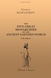 The Five Great Monarchies of the Ancient Eastern World: Or, The History, Geography, and Antiquities of Chald&aelig;a, Assyria, Babylon, Media, and Persia. Volume 2