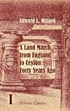A Land March from England to Ceylon Forty Years Ago: Through Dalmatia, Montenegro, Turkey, Asia Minor, Syria, Palestine,