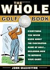 The Whole Golf Book: Everything You Never Knew about the Fascinating Game of Golf...Including How to Improve Your Game