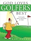 God Loves Golfers Best : The Best Jokes, Quotes, and Cartoons for Golfers
