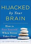 Hijacked by Your Brain: How to Free Yourself When Stress Takes Over