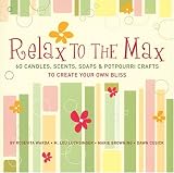 Relax To The Max 60 Candles Scents Soaps Potpourri Crafts To Create Your Own Bliss