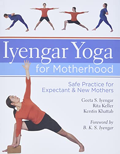 Iyengar Yoga for Motherhood: Safe Practice for Expectant & New Mothers: Iyengar, Geeta S., Keller, Rita, Khattab, Kerstin, Ketz, Dominik, Iyengar, B.K.S.