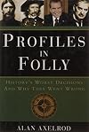 Profiles in Folly: History's Worst Decisions and Why They Went Wrong